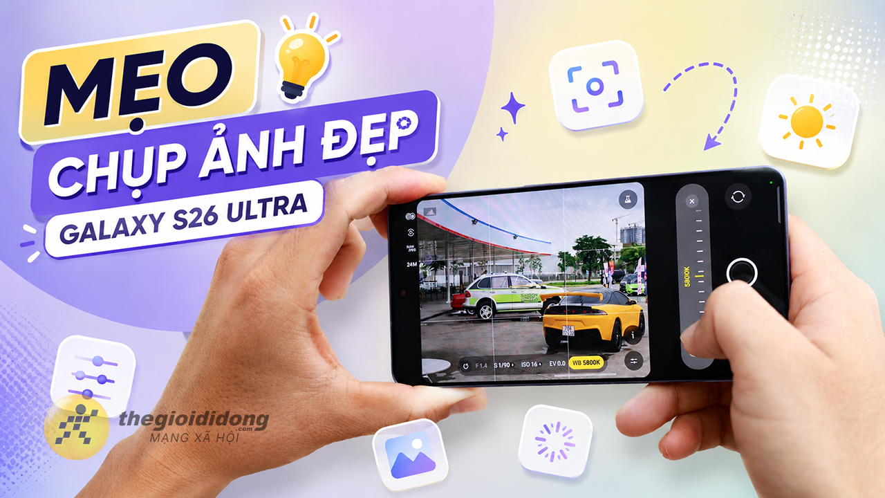 Mẹo chụp ảnh đẹp bằng Galaxy S26 Ultra
