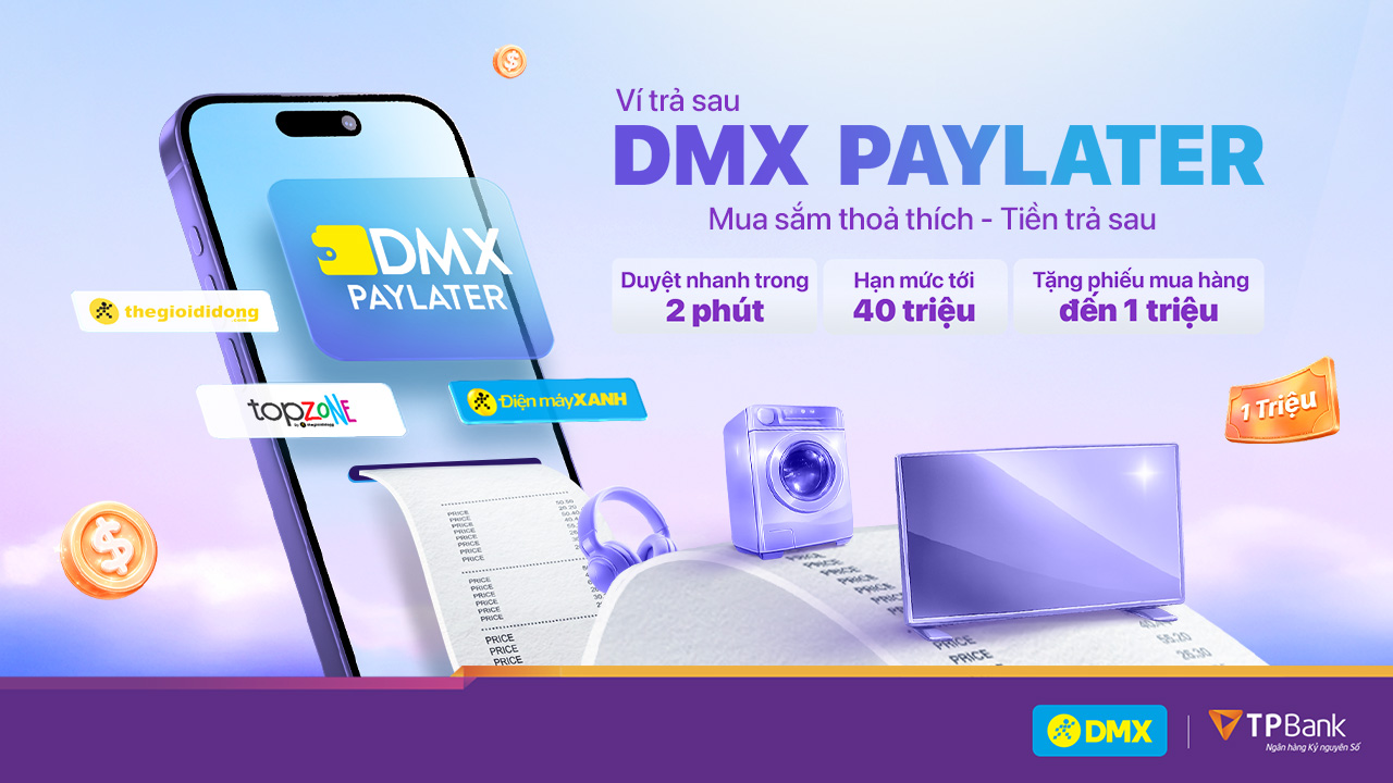 Mua sắm dễ dàng hơn với DMX PayLater, duyệt nhanh 2 phút, hạn mức tới 40 triệu