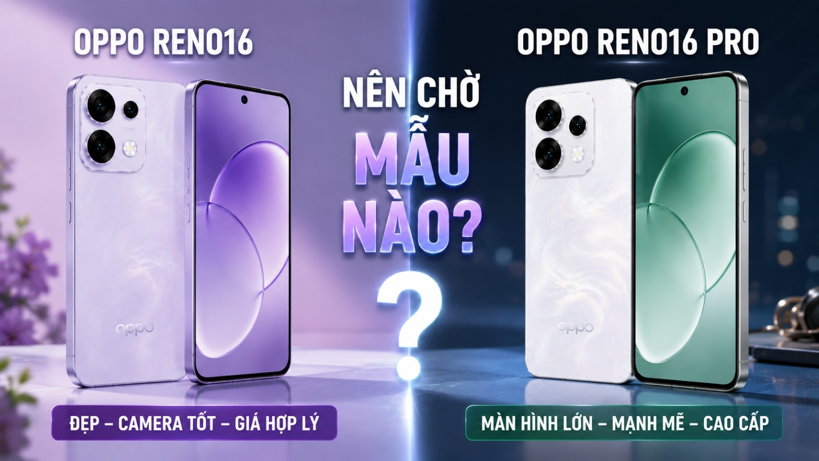 Nên chờ OPPO Reno16 hay OPPO Reno16 Pro? Nên chờ OPPO Reno16 hay OPPO Reno16 Pro?