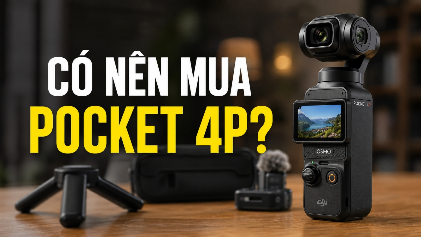 Có nên mua DJI Osmo Pocket 4P Có nên mua DJI Osmo Pocket 4P