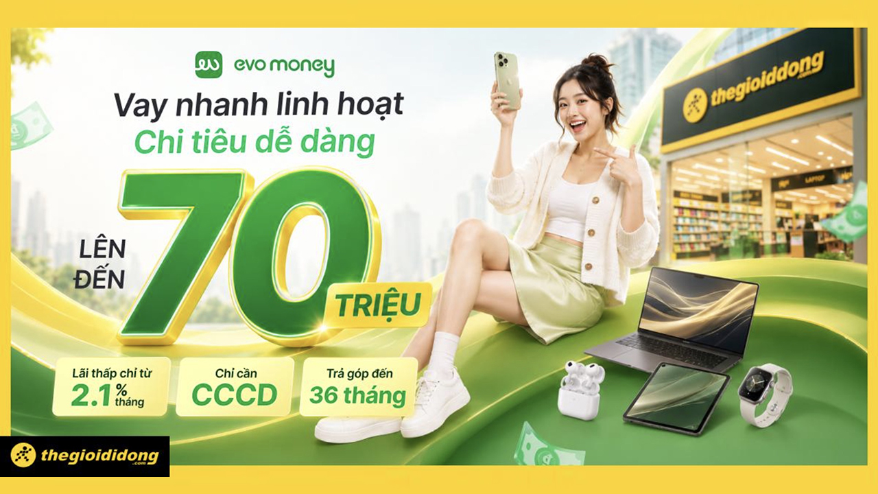 Vay nhanh linh hoạt - Chi tiêu dễ dàng cùng EVO Money khi mua sắm tại TGDĐ | ĐMX, hạn mức đến 70 triệu