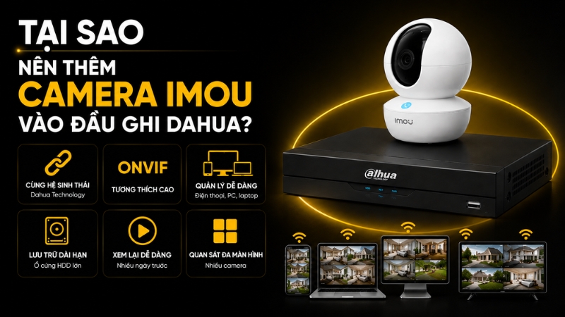 Tại sao nên thêm camera IMOU vào đầu thu Dahua Tại sao nên thêm camera IMOU vào đầu thu Dahua