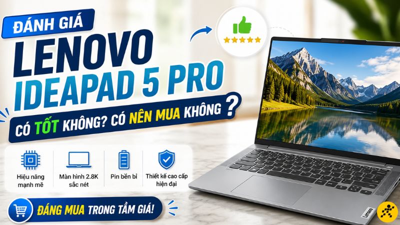 Lenovo IdeaPad 5 Pro có thực sự đáng mua? Lenovo IdeaPad 5 Pro có thực sự đáng mua?