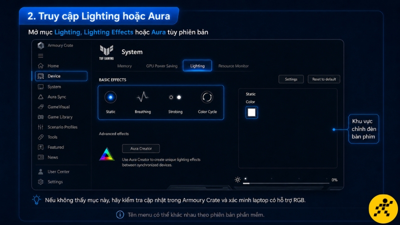 Truy cập mục Lighting, Lighting Effects hoặc Aura trong Armoury Crate để quản lý hệ thống đèn RGB Truy cập mục Lighting, Lighting Effects hoặc Aura trong Armoury Crate để quản lý hệ thống đèn RGB