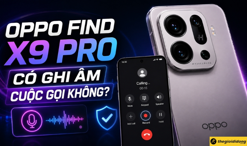 OPPO Find X9 Pro có ghi âm cuộc gọi được OPPO Find X9 Pro có ghi âm cuộc gọi được