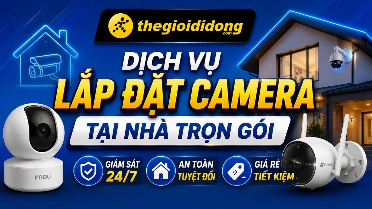 Dịch vụ lắp đặt camera tại nhà miễn phí tại Thế Giới Di Động Dịch vụ lắp đặt camera tại nhà miễn phí tại Thế Giới Di Động
