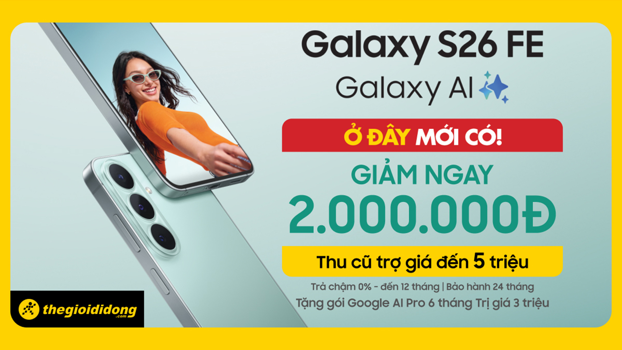 Thử tài cùng Galaxy S26 FE - Săn quà cực khủng đến 30 triệu, Hotsale mở bán giảm đến 2 triệu Thử tài cùng Galaxy S26 FE - Săn quà cực khủng đến 30 triệu, Hotsale mở bán giảm đến 2 triệu