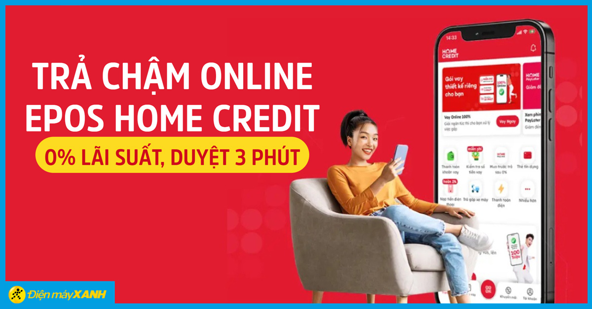 Điện máy XANH triển khai trả chậm online EPOS Home Credit: Không trả trước, 0% lãi suất, duyệt nhanh trong 3 phút Điện máy XANH triển khai trả chậm online EPOS Home Credit: Không trả trước, 0% lãi suất, duyệt nhanh trong 3 phút