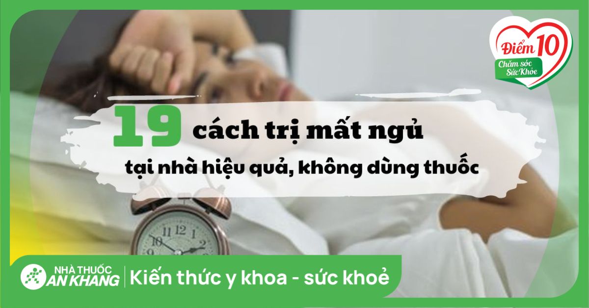 19 cách trị mất ngủ tại nhà hiệu quả, không dùng thuốc