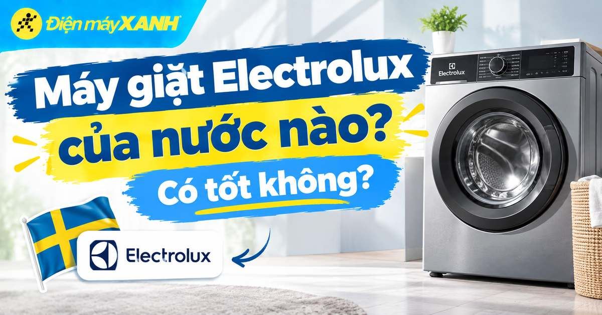 Máy giặt Electrolux của nước nào? Có tốt không?