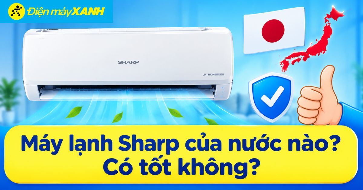 Máy lạnh Sharp của nước nào? Có tốt không? Có nên mua không?