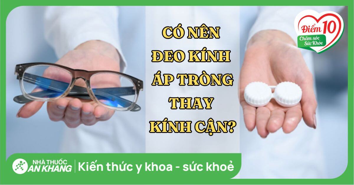 Có nên đeo kính áp tròng thay kính cận không? Cách đeo kính áp tròng