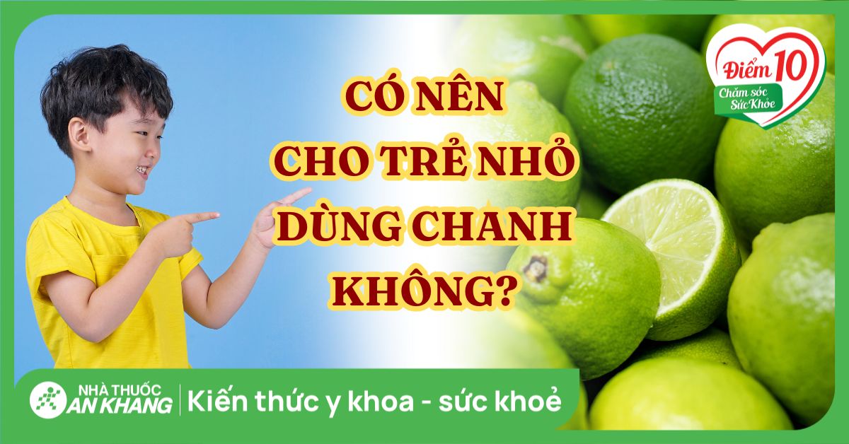 Có nên cho trẻ nhỏ dùng chanh không?