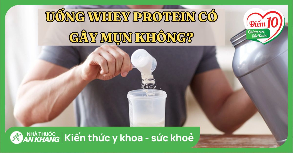 Uống whey protein có gây mụn không? Nguyên nhân, cách khắc phục