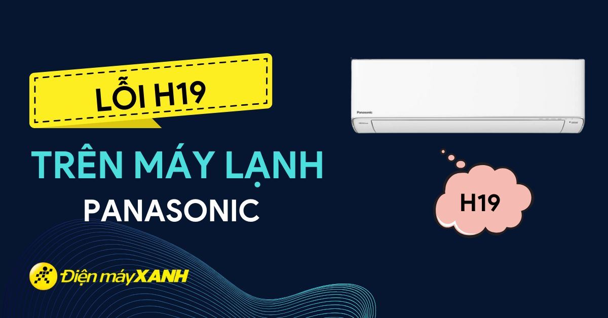 Lỗi H19 trên máy lạnh Panasonic là gì? Nguyên nhân và cách khắc phục