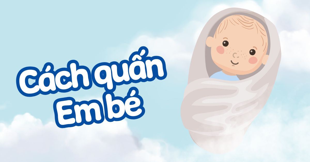 Cách quấn em bé: Hướng dẫn từng bước và mẹo an toàn
