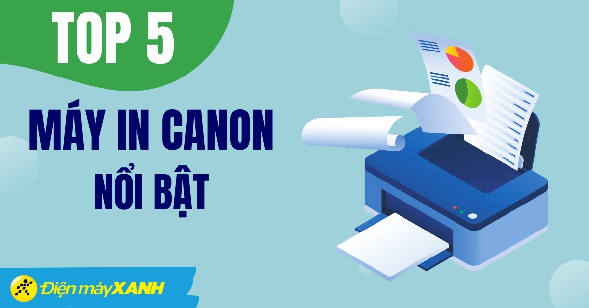 Top 5 máy in Canon có đánh giá tốt nổi bật tại Điện máy XANH