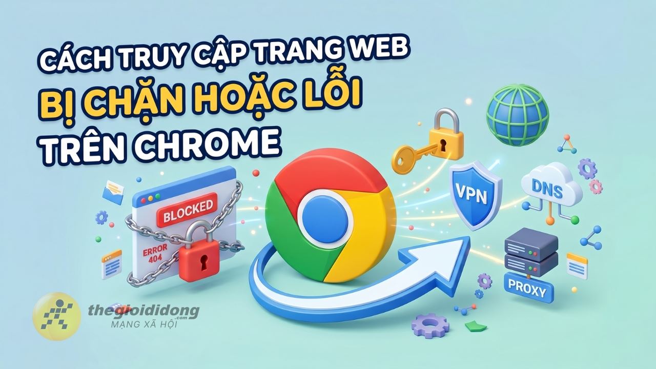 Cách truy cập các trang web bị chặn hoặc lỗi trên Chrome