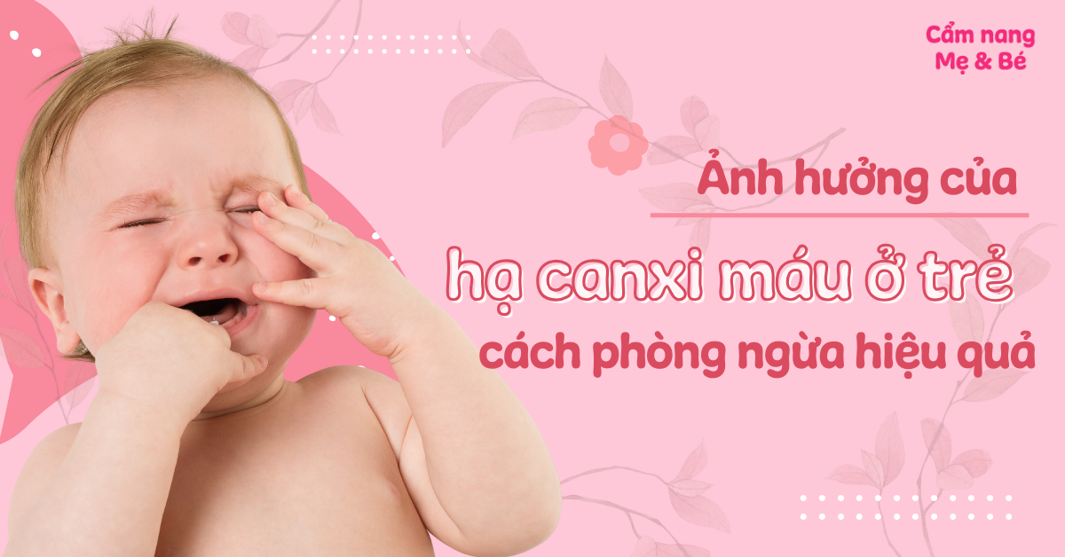 Ảnh hưởng của hạ canxi máu ở trẻ và cách phòng ngừa hiệu quả