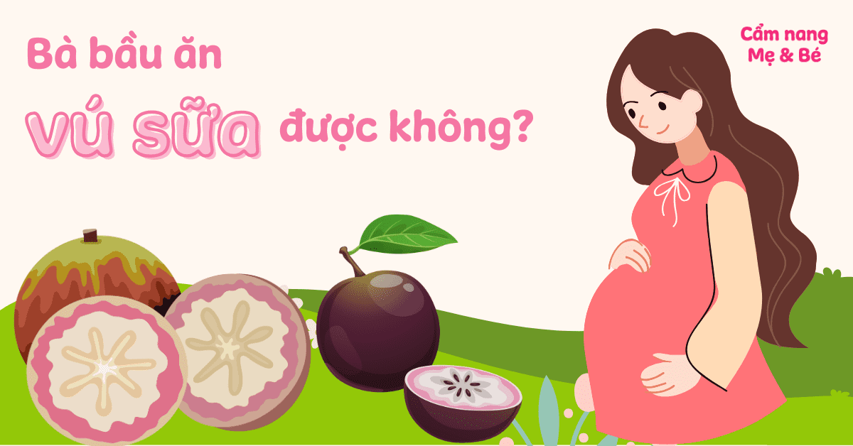 Bà bầu ăn vú sữa được không? Lợi ích nhiều không tưởng