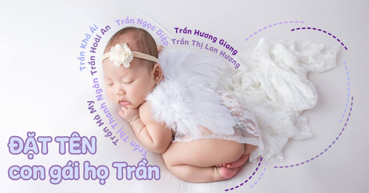 Gợi ý 100+ tên con gái họ Trần hay, thể hiện mong ước về cuộc sống bình an và hạnh phúc
