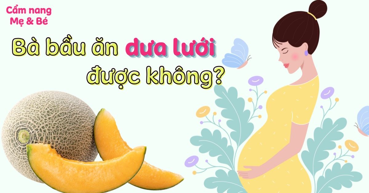 Bà bầu ăn dưa lưới được không? Công dụng và lưu ý khi ăn dưa lưới
