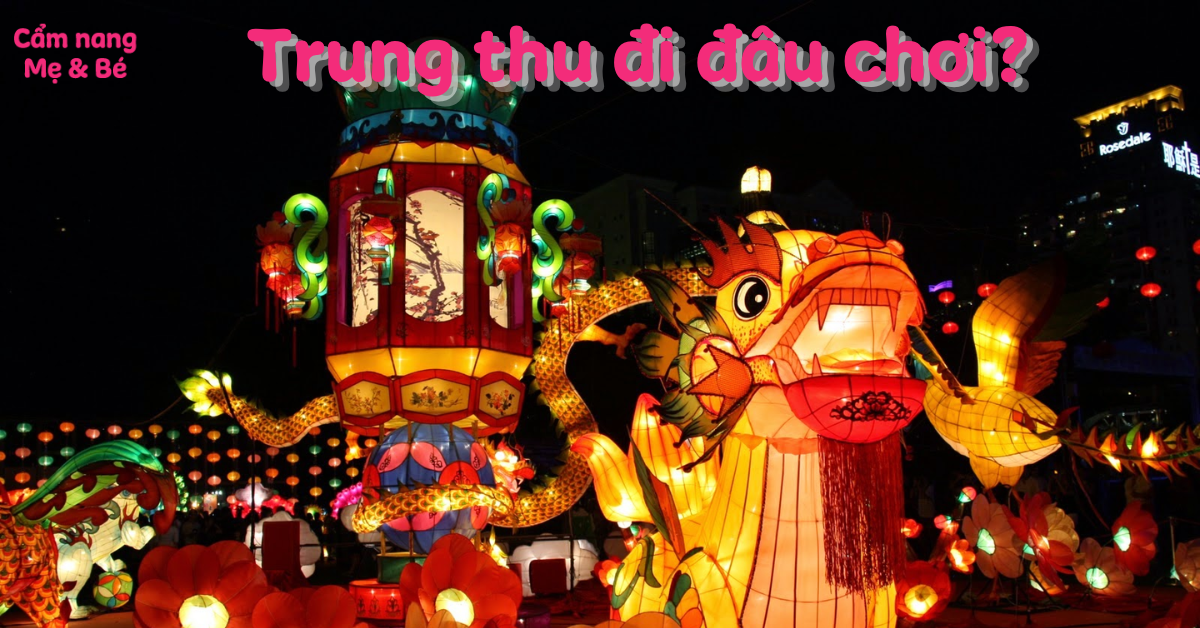 Trung thu đi đâu chơi? Top 12 địa điểm chơi lễ Trung thu cho bé tại TPHCM