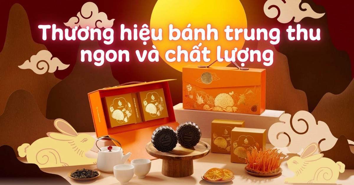 Top 30 thương hiệu bánh trung thu ngon nổi tiếng chất lượng 2025