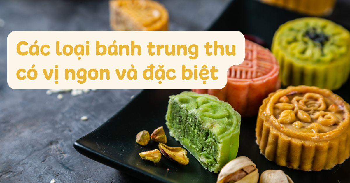 30 loại bánh trung thu có vị ngon và đặc biệt nhất 2025