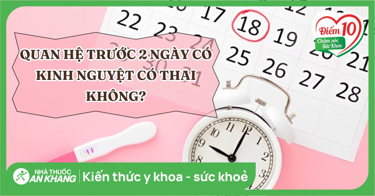 Quan hệ trước 2 ngày có kinh nguyệt có thai không?