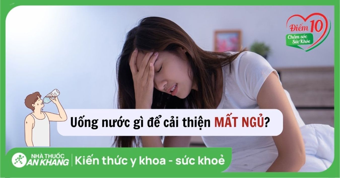 Mất ngủ uống gì? 14 thức uống giúp cải thiện giấc ngủ và ngủ ngon hơn
