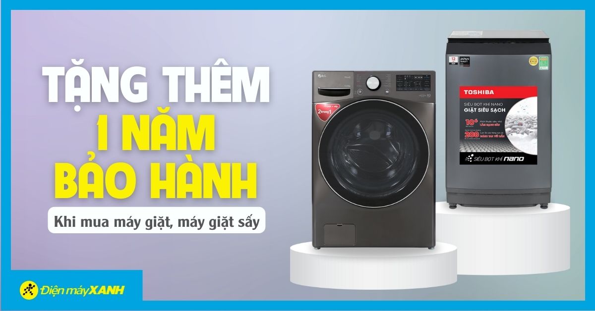 An tâm tuyệt đối: Mua máy giặt, máy giặt sấy được tặng thêm 1 năm bảo hành