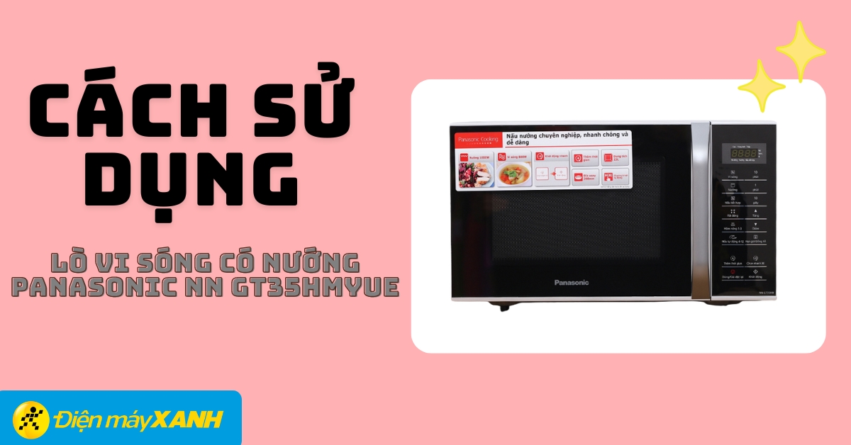 Hướng dẫn sử dụng lò vi sóng có nướng Panasonic NN GT35HMYUE