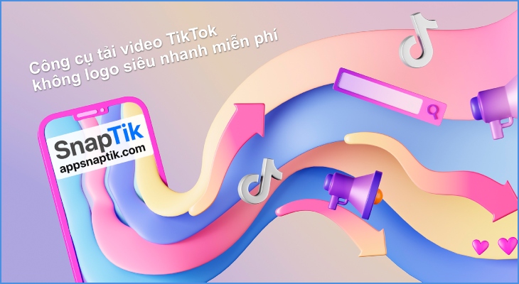 SnapTik app là gì? Tính năng nổi bật và cách dùng SnapTik tải video TikTok không logo