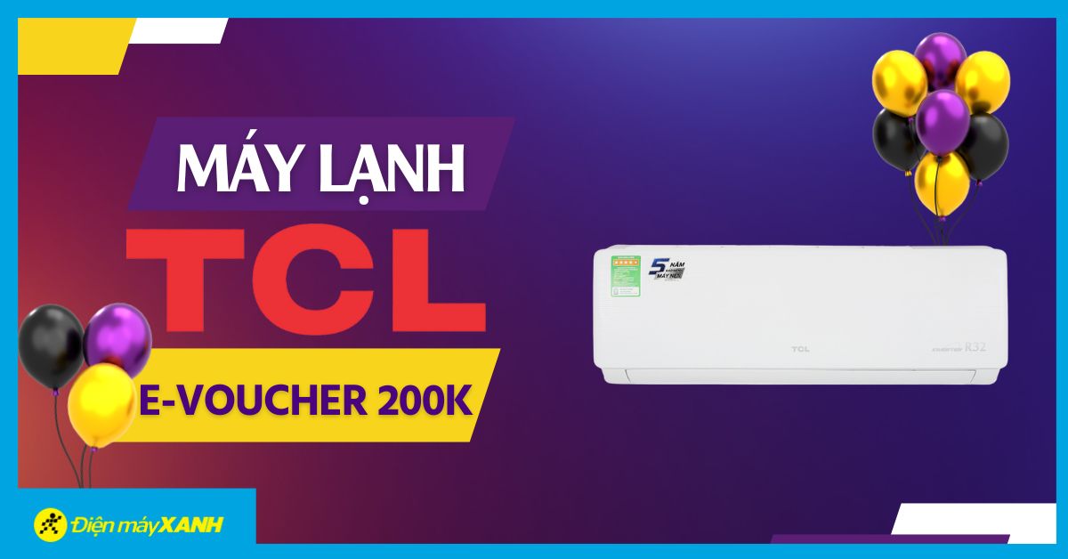Ưu đãi ngập tràn: Tặng phiếu mua hàng 200K khi mua máy lạnh TCL