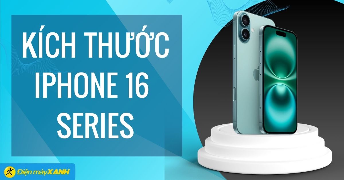 Kích thước iPhone 16 Plus/Pro/Pro Max đầy đủ, chuẩn xác nhất
