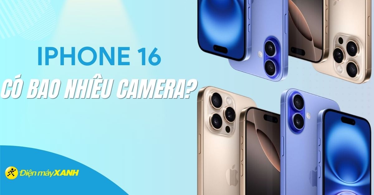 iPhone 16 có bao nhiêu camera, các công nghệ và tính năng mới nổi bật