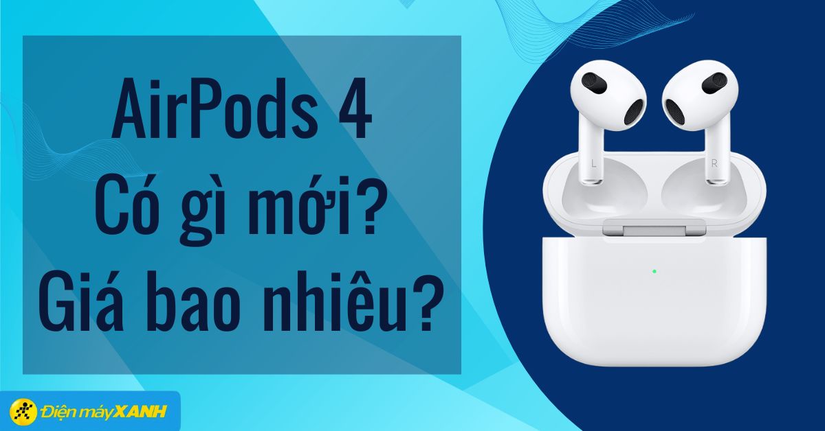 AirPods 4 ra mắt có gì mới? Giá bao nhiêu? Có nên mua AirPods 4