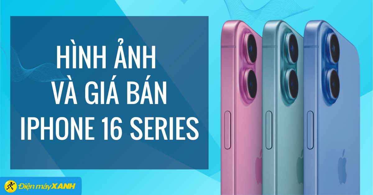 Cận cảnh hình ảnh iPhone 16 Series và giá bán chính thức