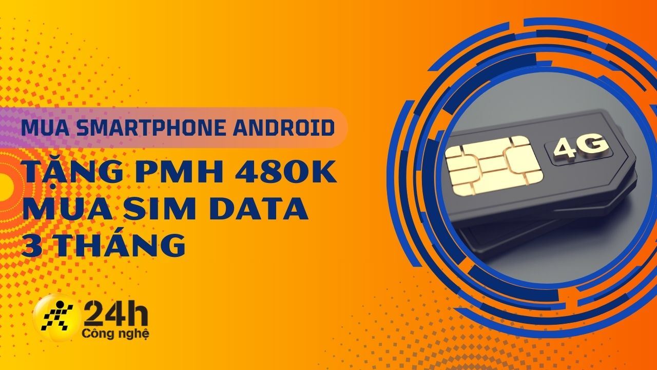 Mua smartphone Android được tặng ngay phiếu mua hàng 480K để mua SIM data 4G 3 tháng