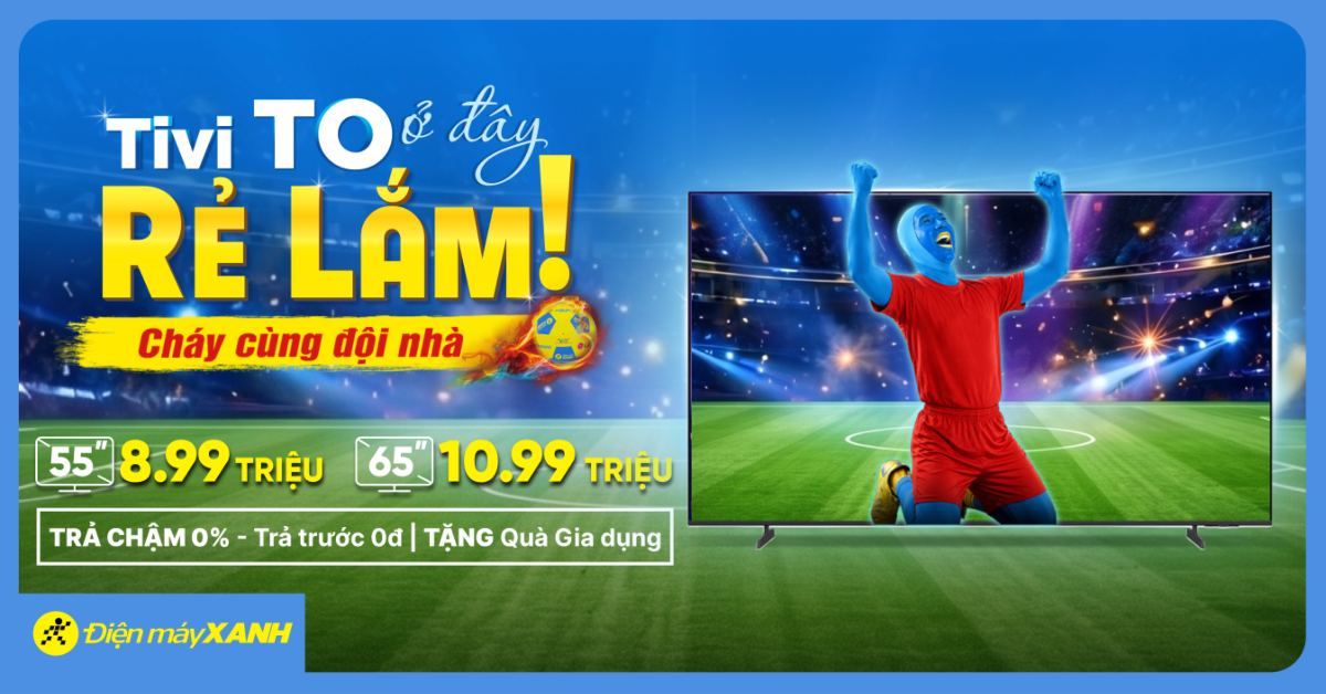 Tivi To Ở Đây Rẻ Lắm - Cháy Cùng Đội Nhà: Giảm đến 10% theo bàn thắng