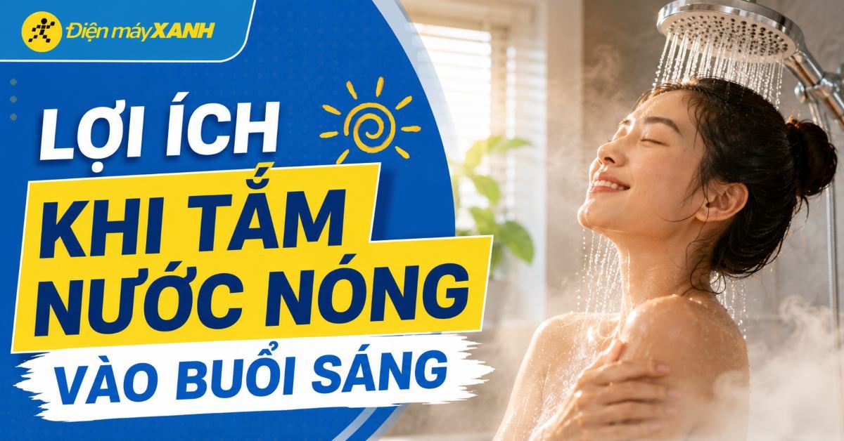 Lợi ích khi tắm nước nóng vào buổi sáng. Lưu ý cách tắm tốt cho sức khỏe