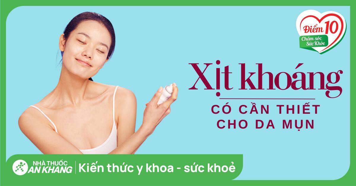 Xịt khoáng cho da mụn có cần thiết không? Cách chọn xịt khoáng phù hợp