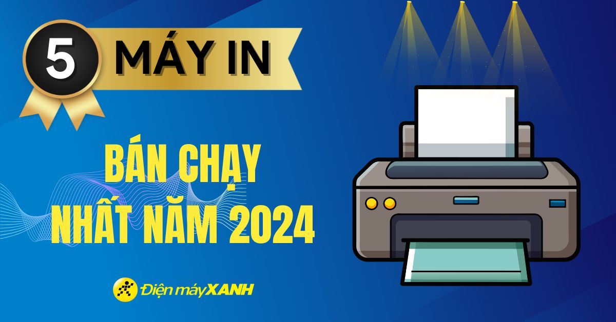 Top 5 máy in bán chạy nhất năm 2024 tại Điện máy XANH
