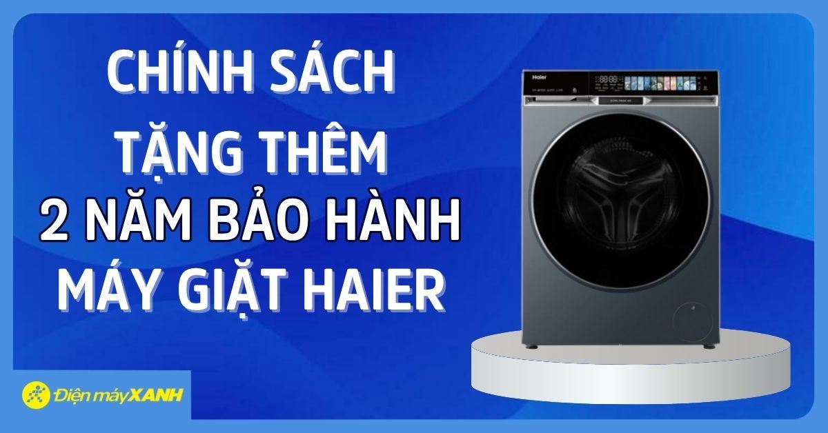 CHÍNH SÁCH TẶNG THÊM 2 NĂM BẢO HÀNH MÁY GIẶT HAIER
