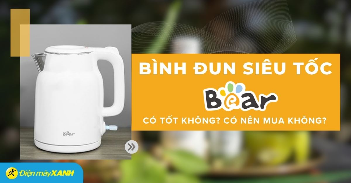 Bình đun siêu tốc Bear của nước nào? Có tốt không? Có nên mua không?