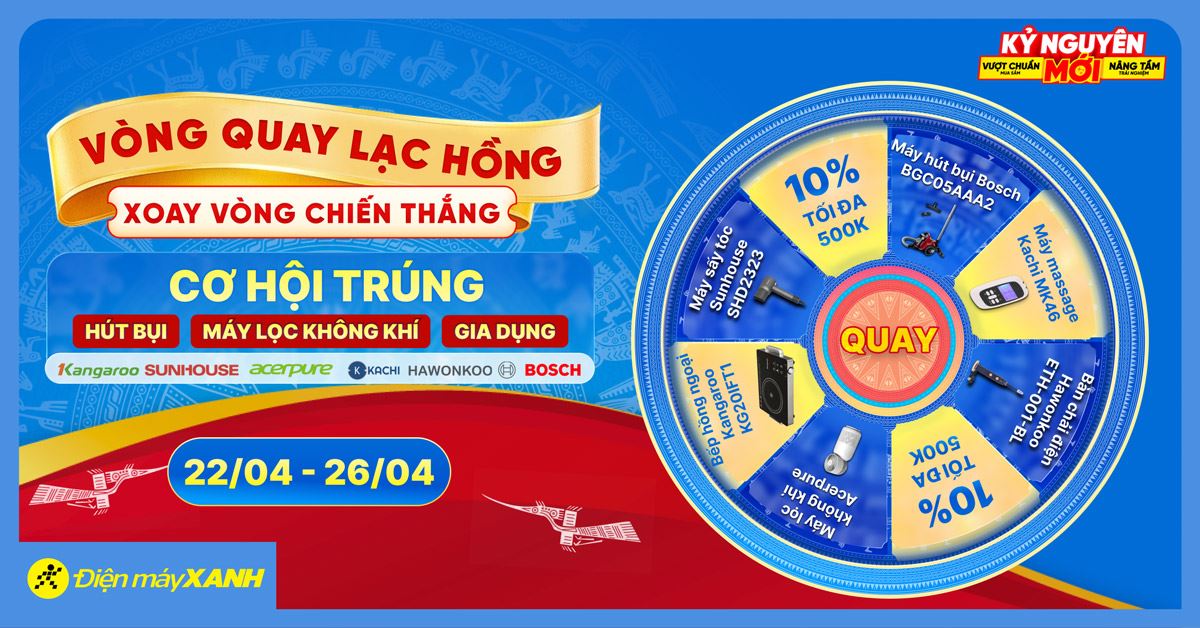 Lễ tới - deal hời: Giảm sốc điện máy, gia dụng. Tham gia vòng quay Lạc Hồng săn ngay suất mua 0đ tại Điện máy XANH!