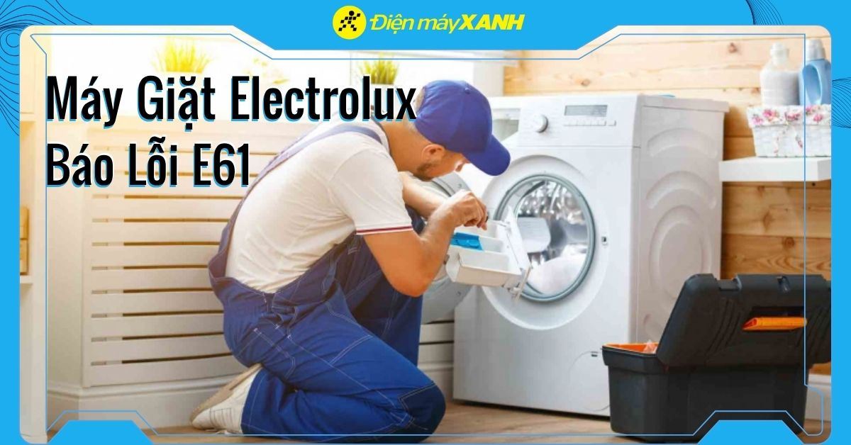 Lỗi E61 trên máy giặt Electrolux. Nguyên nhân và cách khắc phục tại nhà