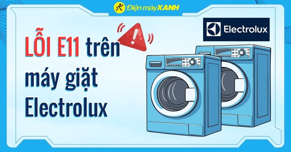 Lỗi E11 trên máy giặt Electrolux - Nguyên nhân và cách khắc phục tại nhà