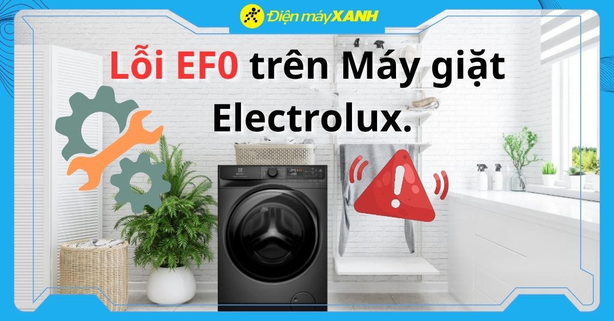 Lỗi EF0 trên Máy giặt Electrolux. Nguyên nhân và cách khắc phục tại nhà